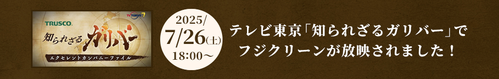 テレビ東京「知られざるガリバー」でフジクリーンが放映されました!